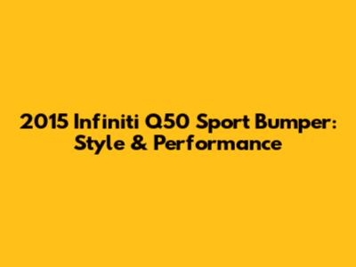 2015 Infiniti Q50 Sport Bumper: Style & Performance