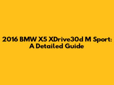 2016 BMW X5 XDrive30d M Sport: A Detailed Guide