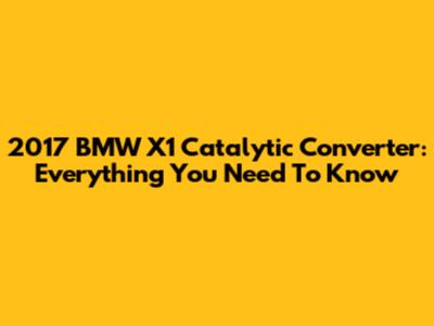2017 BMW X1 Catalytic Converter: Everything You Need To Know