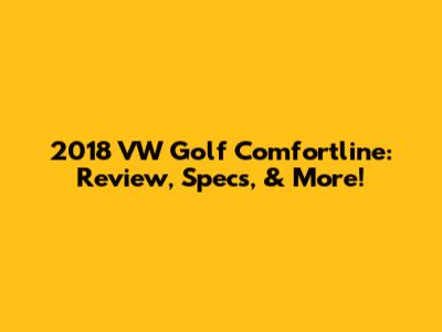 2018 VW Golf Comfortline: Review, Specs, & More!