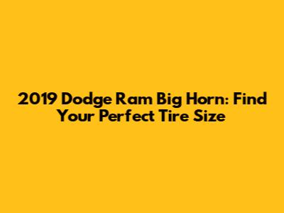 2019 Dodge Ram Big Horn: Find Your Perfect Tire Size
