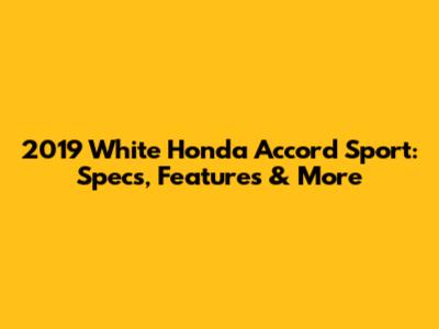 2019 White Honda Accord Sport: Specs, Features & More