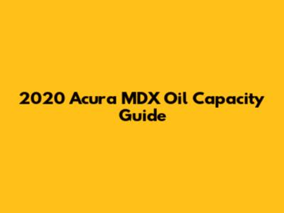 2020 Acura MDX Oil Capacity Guide