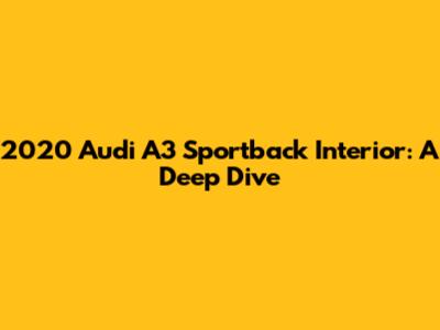 2020 Audi A3 Sportback Interior: A Deep Dive