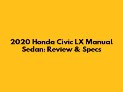 2020 Honda Civic LX Manual Sedan: Review & Specs