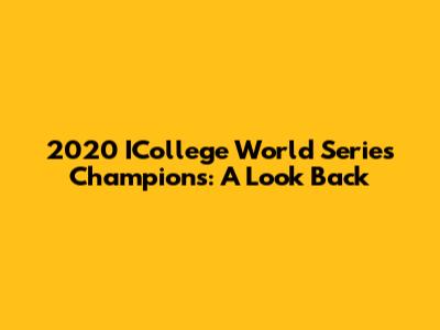 2020 ICollege World Series Champions: A Look Back