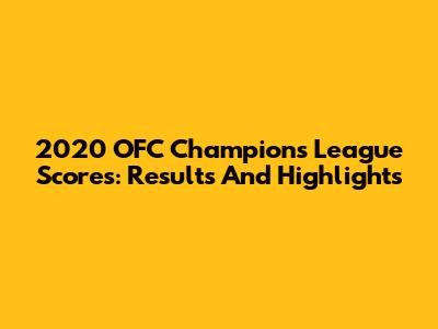 2020 OFC Champions League Scores: Results And Highlights