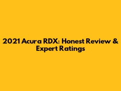 2021 Acura RDX: Honest Review & Expert Ratings