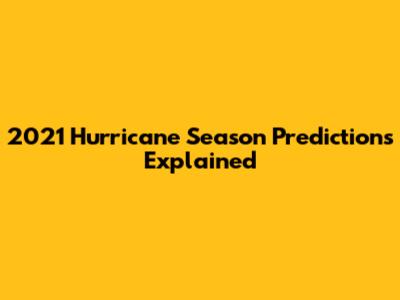 2021 Hurricane Season Predictions Explained