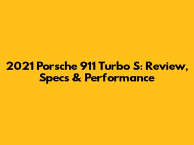 2021 Porsche 911 Turbo S: Review, Specs & Performance