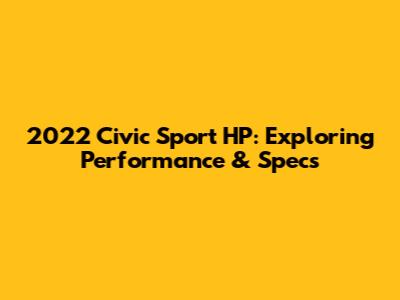 2022 Civic Sport HP: Exploring Performance & Specs