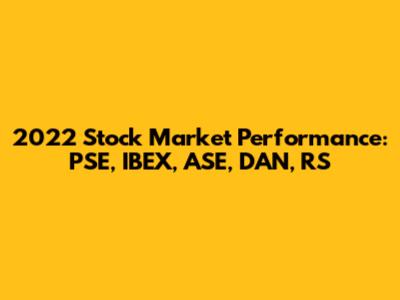 2022 Stock Market Performance: PSE, IBEX, ASE, DAN, RS