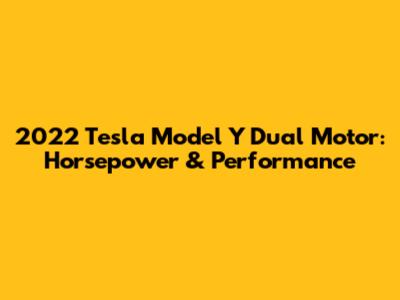 2022 Tesla Model Y Dual Motor: Horsepower & Performance