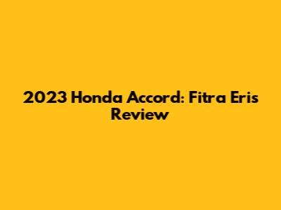 2023 Honda Accord: Fitra Eri's Review