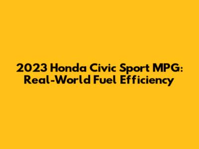 2023 Honda Civic Sport MPG: Real-World Fuel Efficiency