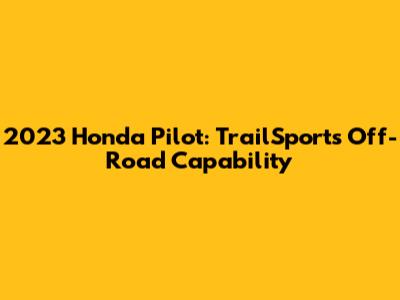 2023 Honda Pilot: TrailSport's Off-Road Capability