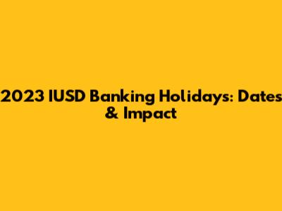 2023 IUSD Banking Holidays: Dates & Impact