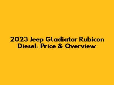 2023 Jeep Gladiator Rubicon Diesel: Price & Overview