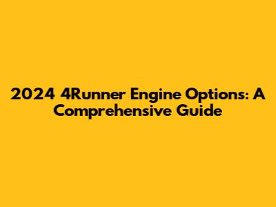 2024 4Runner Engine Options: A Comprehensive Guide