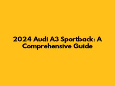 2024 Audi A3 Sportback: A Comprehensive Guide