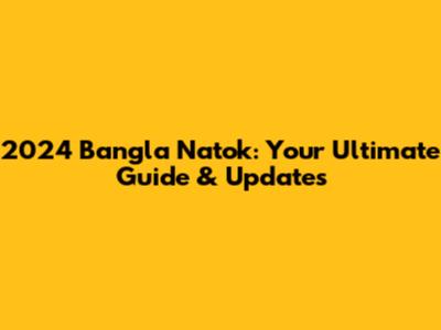 2024 Bangla Natok: Your Ultimate Guide & Updates