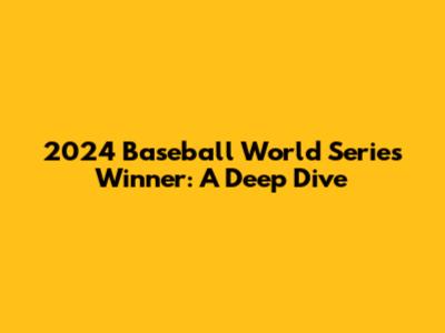 2024 Baseball World Series Winner: A Deep Dive