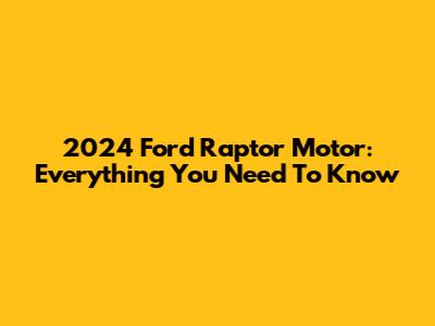 2024 Ford Raptor Motor: Everything You Need To Know