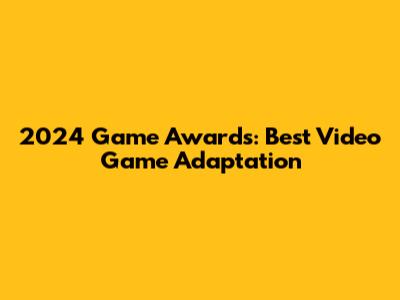 2024 Game Awards: Best Video Game Adaptation