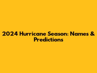 2024 Hurricane Season: Names & Predictions