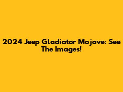2024 Jeep Gladiator Mojave: See The Images!
