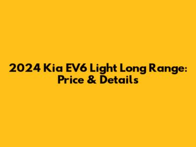 2024 Kia EV6 Light Long Range: Price & Details