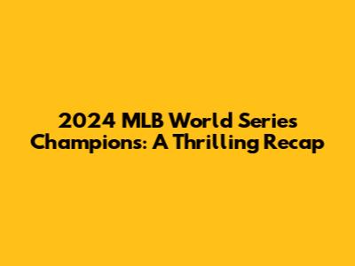 2024 MLB World Series Champions: A Thrilling Recap