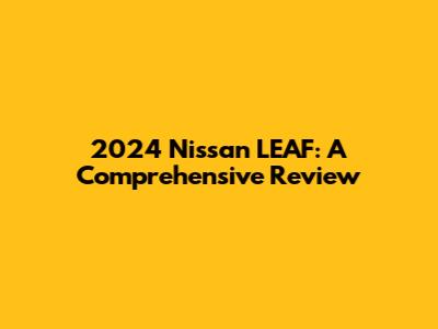 2024 Nissan LEAF: A Comprehensive Review