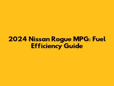 2024 Nissan Rogue MPG: Fuel Efficiency Guide