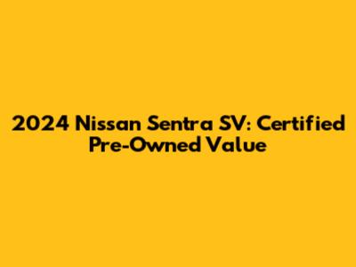 2024 Nissan Sentra SV: Certified Pre-Owned Value