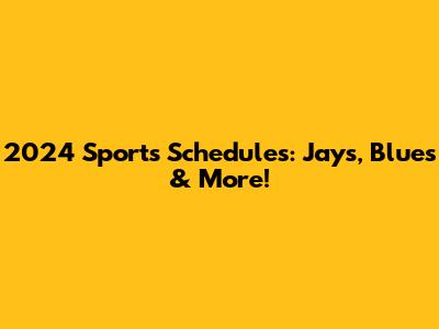 2024 Sports Schedules: Jays, Blues & More!