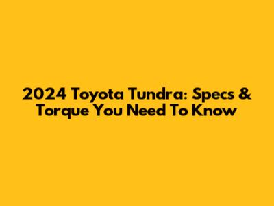 2024 Toyota Tundra: Specs & Torque You Need To Know