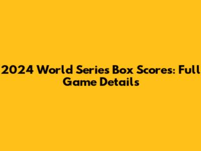 2024 World Series Box Scores: Full Game Details