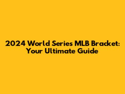 2024 World Series MLB Bracket: Your Ultimate Guide