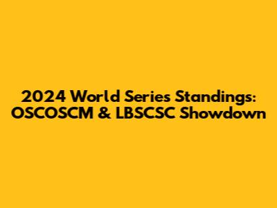 2024 World Series Standings: OSCOSCM & LBSCSC Showdown