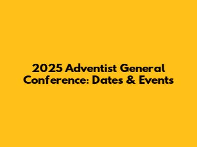 2025 Adventist General Conference: Dates & Events