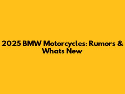 2025 BMW Motorcycles: Rumors & What's New