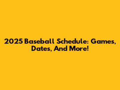 2025 Baseball Schedule: Games, Dates, And More!