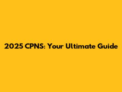 2025 CPNS: Your Ultimate Guide
