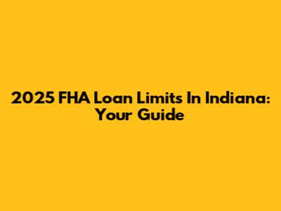 2025 FHA Loan Limits In Indiana: Your Guide