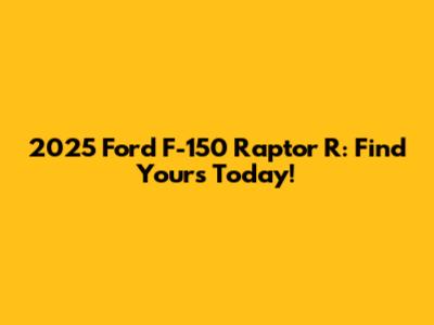 2025 Ford F-150 Raptor R: Find Yours Today!