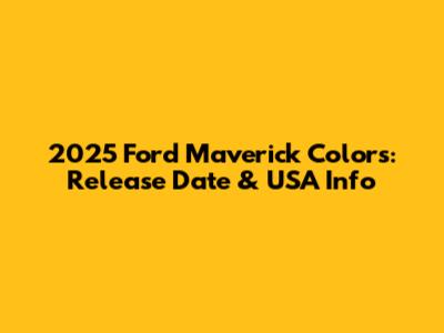 2025 Ford Maverick Colors: Release Date & USA Info