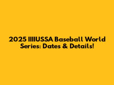 2025 IIIIUSSA Baseball World Series: Dates & Details!