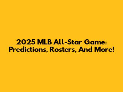 2025 MLB All-Star Game: Predictions, Rosters, And More!