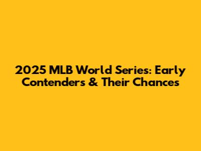 2025 MLB World Series: Early Contenders & Their Chances